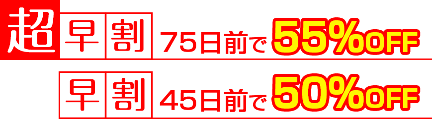 超早割で55%OFF 早割で50%OFF